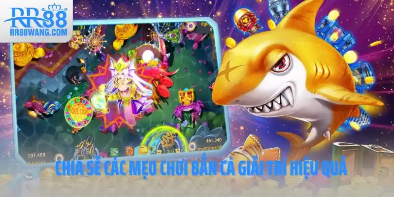 Chia sẻ các mẹo chơi bắn cá giải trí hiệu quả Chia sẻ các mẹo chơi bắn cá giải trí hiệu quả