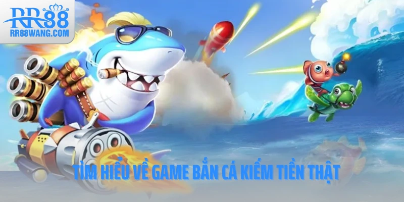 Tìm hiểu về game bắn cá kiếm tiền thật Tìm hiểu về game bắn cá kiếm tiền thật