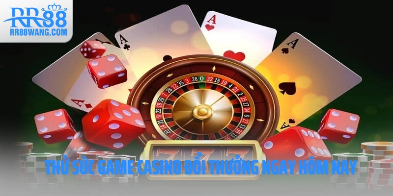 Thử sức game casino đổi thưởng ngay hôm nay Thử sức game casino đổi thưởng ngay hôm nay