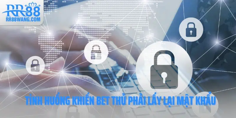 Tình huống khiến bet thủ phải lấy lại mật khẩu
