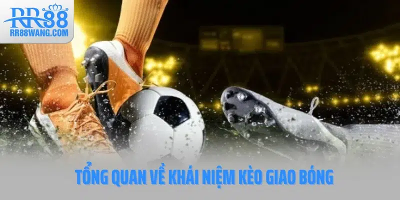 Tổng quan về khái niệm kèo giao bóng Tổng quan về khái niệm kèo giao bóng